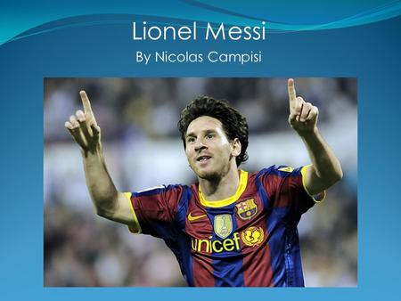 Lionel Messi By Nicolas Campisi. Why Lionel Messi? He is my favorite soccer player I’ve played soccer all my life Like him, I’m originally from Argentina.