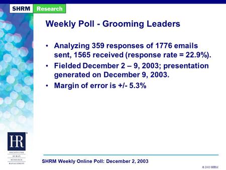 © 2003 SHRM SHRM Weekly Online Poll: December 2, 2003 Weekly Poll - Grooming Leaders Analyzing 359 responses of 1776 emails sent, 1565 received (response.