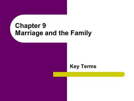 Chapter 9 Marriage and the Family Key Terms. ambilocal (bilocal) residence The practice of a newly married couple taking up residence with either the.