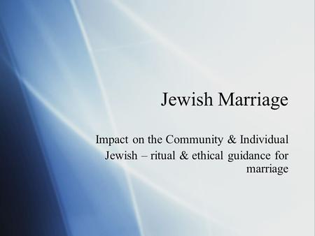 Jewish Marriage Impact on the Community & Individual Jewish – ritual & ethical guidance for marriage Impact on the Community & Individual Jewish – ritual.