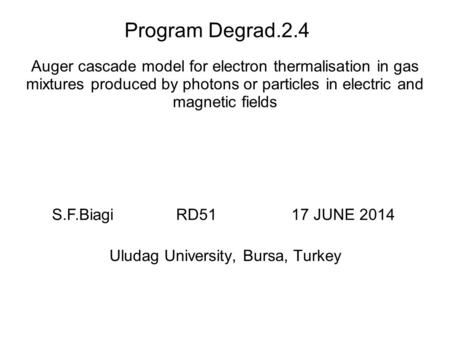 Program Degrad.2.4 Auger cascade model for electron thermalisation in gas mixtures produced by photons or particles in electric and magnetic fields Uludag.