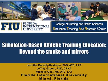 Simulation-Based Athletic Training Education: Beyond the smoke and mirrors Florida International University Miami, Florida Jennifer Doherty-Restrepo, PhD,