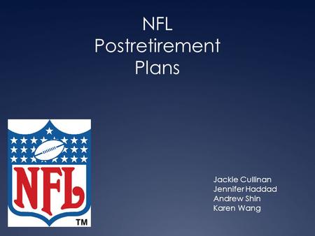 NFL Postretirement Plans Jackie Cullinan Jennifer Haddad Andrew Shin Karen Wang.