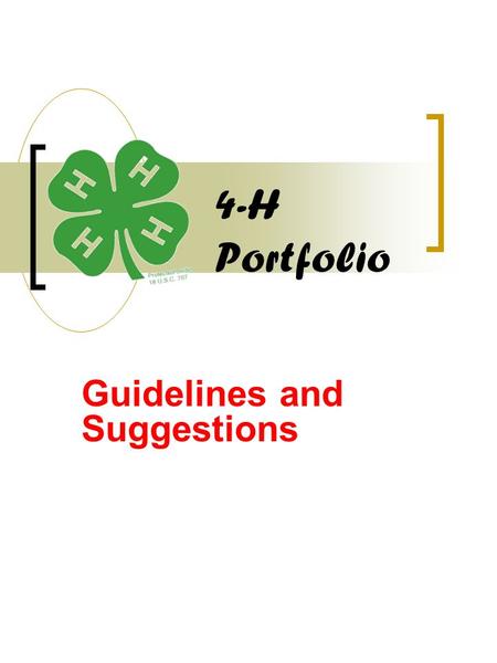 4-H Portfolio Guidelines and Suggestions. Contents Cover Sheet (name, age, date of birth, 4-H club(s), county, headshot photo, 4 x 6 action photo, etc.)
