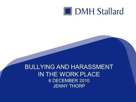 A Top 100 Law Firmwww.dmhstallard.com BULLYING AND HARASSMENT IN THE WORK PLACE 6 DECEMBER 2010 JENNY THORP.