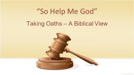 “So Help Me God” Taking Oaths – A Biblical View. “I swear to tell the truth, the whole truth, and nothing but the truth.” “I take thee to be my lawful.