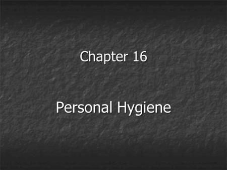 Chapter 16 Personal Hygiene. Chapter 16 Personal Hygiene Personal hygiene promotes comfort, safety, and health. Hygiene and grooming are basic activities.