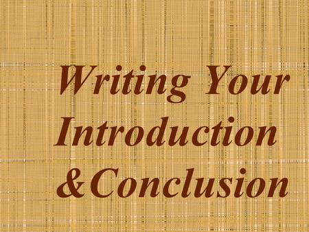 Writing Your Introduction &Conclusion. Writing an introduction – the beginning Arouse a reader's interest – Try one of these methods Begin with a quotation.