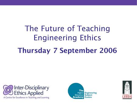 The Future of Teaching Engineering Ethics Thursday 7 September 2006.