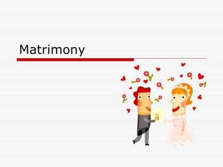 Matrimony.  Union of two people Freely enter into a loving committed relationship with Christ  Sacred sign that shows the love between the bride, groom,