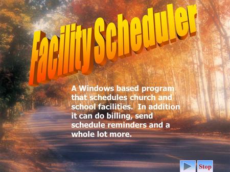 A Windows based program that schedules church and school facilities. In addition it can do billing, send schedule reminders and a whole lot more. Stop.