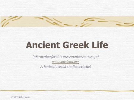 Ancient Greek Life Information for this presentation courtesy of