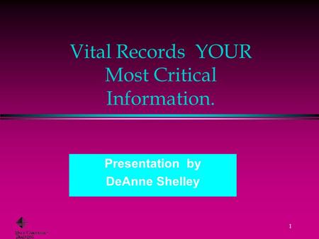 1 Vital Records YOUR Most Critical Information. Presentation by DeAnne Shelley.