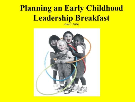 Planning an Early Childhood Leadership Breakfast June 1, 2006.