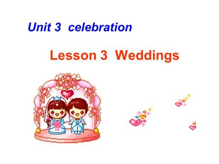 Lesson 3 Weddings Unit 3 celebration. Have you been to a wedding recently?