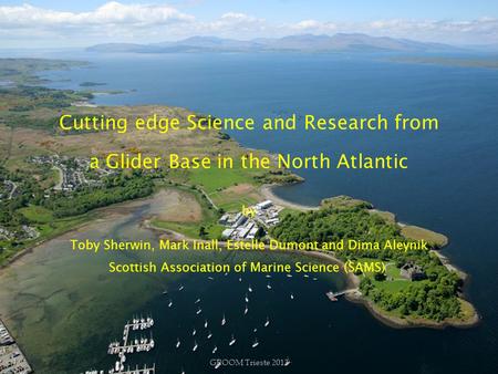 Cutting edge Science and Research from a Glider Base in the North Atlantic by Toby Sherwin, Mark Inall, Estelle Dumont and Dima Aleynik Scottish Association.