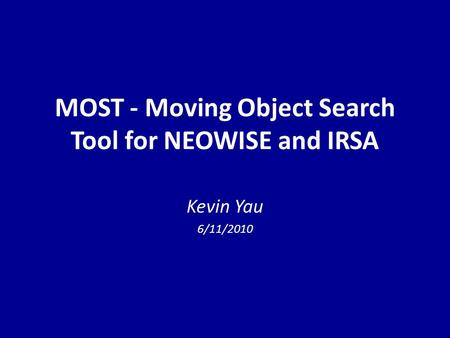MOST - Moving Object Search Tool for NEOWISE and IRSA Kevin Yau 6/11/2010.