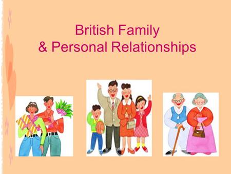 British Family & Personal Relationships. Warm-up Exercise The real meanings of WIFE, HUSBAND, FAMILY FAMILY F - father A - and M - mother I - I L - love.
