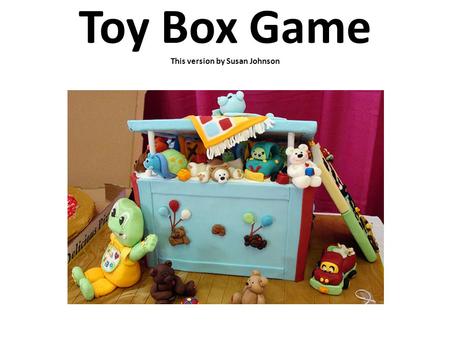 Toy Box Game This version by Susan Johnson. Instructions: Ever have trouble getting kids to sing solos? This game is SOOOO fun, almost every child will.