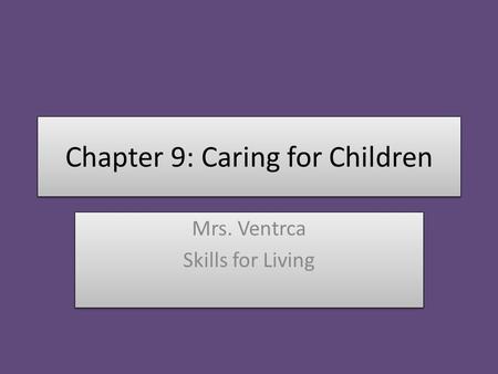 Chapter 9: Caring for Children Mrs. Ventrca Skills for Living Mrs. Ventrca Skills for Living.