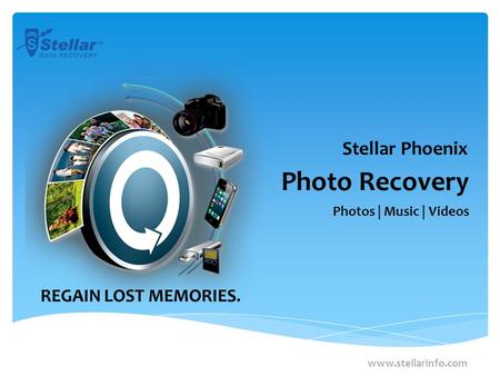 Photo Recovery Photos | Music | Videos www.stellarinfo.com Stellar Phoenix REGAIN LOST MEMORIES.