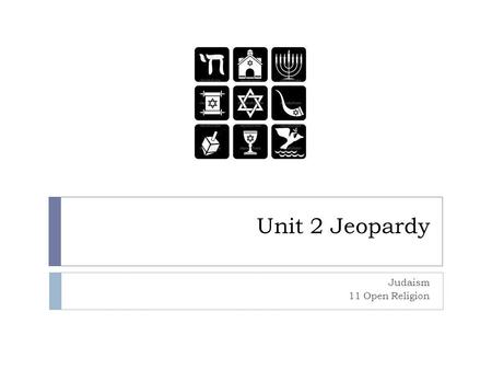 Unit 2 Jeopardy Judaism 11 Open Religion. Holy Books- 100  The complete collection of Jewish scriptures is called…  TENAKH.
