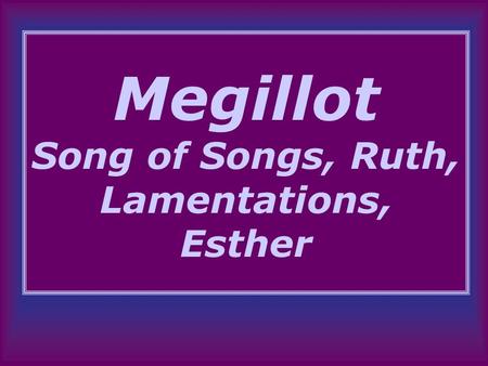 Megillot Song of Songs, Ruth, Lamentations, Esther.