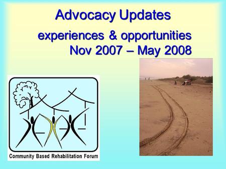 Advocacy Updates experiences & opportunities Nov 2007 – May 2008.