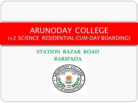 STATION BAZAR ROAD BARIPADA ARUNODAY COLLEGE (+2 SCIENCE RESIDENTIAL-CUM-DAY BOARDING)
