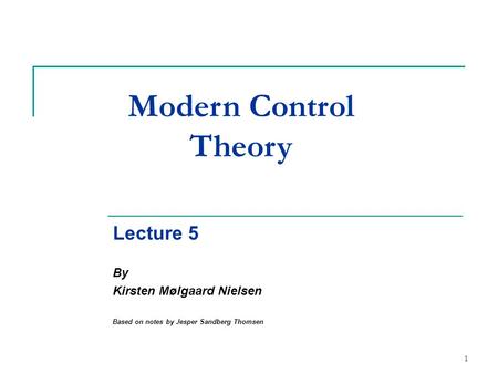 Modern Control Theory Lecture 5 By Kirsten Mølgaard Nielsen
