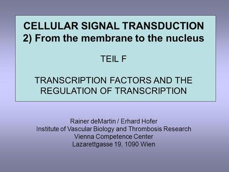 CELLULAR SIGNAL TRANSDUCTION 2) From the membrane to the nucleus TEIL F TRANSCRIPTION FACTORS AND THE REGULATION OF TRANSCRIPTION Rainer deMartin / Erhard.