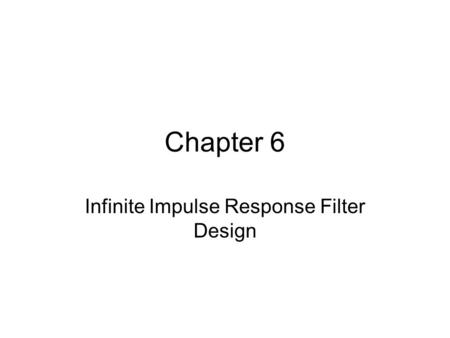 Chapter 6 Infinite Impulse Response Filter Design.