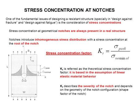 STRESS CONCENTRATION AT NOTCHES One of the fundamental issues of designing a resistant structure (specially in “design against fracture” and “design against.