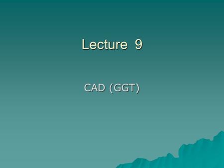 Lecture 9 CAD (GGT).