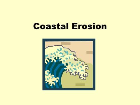 Coastal Erosion. Forces That Shape The Earth The Earth is shaped by both internal and external processes Internally, tectonic processes form the lithosphere.