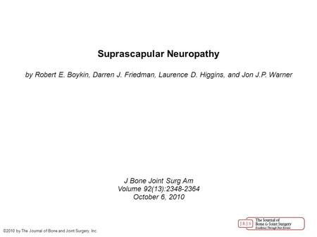 Suprascapular Neuropathy by Robert E. Boykin, Darren J. Friedman, Laurence D. Higgins, and Jon J.P. Warner J Bone Joint Surg Am Volume 92(13):2348-2364.