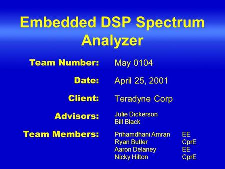Embedded DSP Spectrum Analyzer May 0104 April 25, 2001 Teradyne Corp Julie Dickerson Bill Black Prihamdhani AmranEE Ryan ButlerCprE Aaron DelaneyEE Nicky.