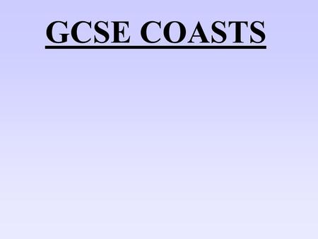 GCSE COASTS. COASTAL EROSION Erosion Processes 1.Corrasion / Abrasion 2.Scouring 3.Hydraulic Action 4.Solution 5.Attrition.