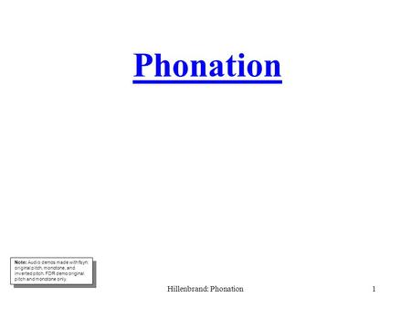 Hillenbrand: Phonation1 Phonation Note: Audio demos made with fsyn: original pitch, monotone, and inverted pitch. FDR demo original pitch and monotone.