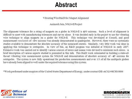 BROOKHAVEN SCIENCE ASSOCIATES Abstract Vibrating Wire R&D for Magnet Alignment Animesh Jain, NSLS-II Project The alignment tolerance for a string of magnets.