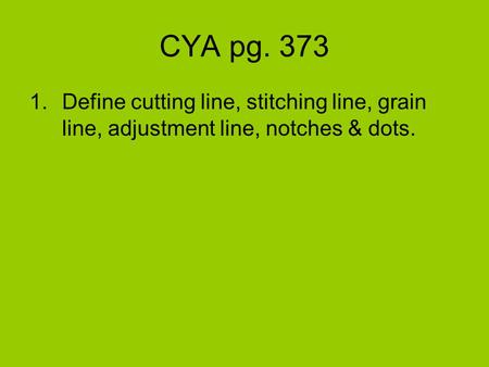 CYA pg. 373 1.Define cutting line, stitching line, grain line, adjustment line, notches & dots.