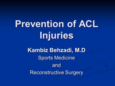 Prevention of ACL Injuries Kambiz Behzadi, M.D Sports Medicine and Reconstructive Surgery.