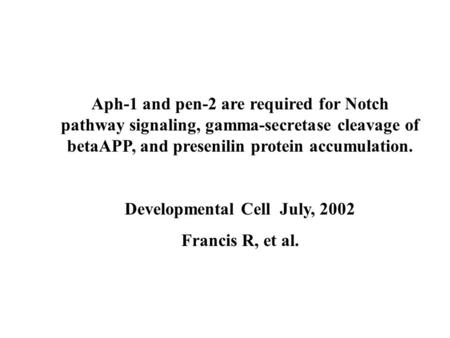 Aph-1 and pen-2 are required for Notch pathway signaling, gamma-secretase cleavage of betaAPP, and presenilin protein accumulation. Developmental Cell.