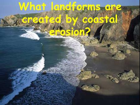What landforms are created by coastal erosion?. Headlands and Bays Headlands are formed when the sea attacks a section of coast with alternating bands.
