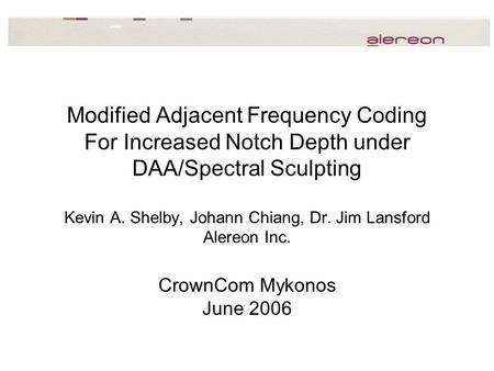 Modified Adjacent Frequency Coding For Increased Notch Depth under DAA/Spectral Sculpting Kevin A. Shelby, Johann Chiang, Dr. Jim Lansford Alereon Inc.