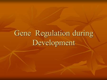 Gene Regulation during Development. Cells from different parts establish different program of gene expression, and most differential gene expression is.