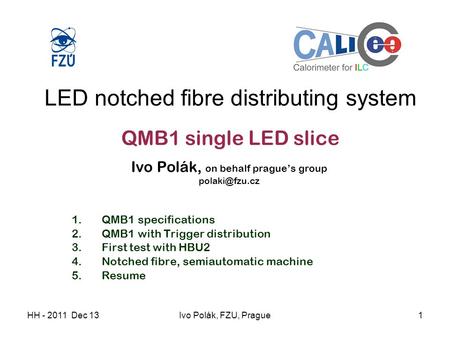 HH - 2011 Dec 13Ivo Polák, FZU, Prague1 LED notched fibre distributing system QMB1 single LED slice Ivo Polák, on behalf prague’s group 1.QMB1.