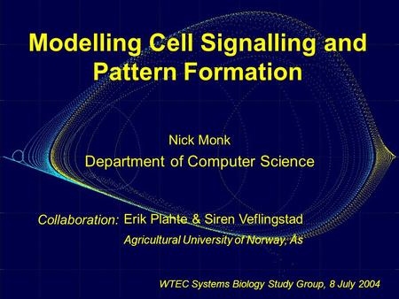 Modelling Cell Signalling and Pattern Formation Nick Monk Department of Computer Science Collaboration: Erik Plahte & Siren Veflingstad Agricultural University.