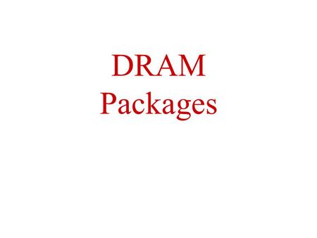 DRAM Packages. Physical DRAM Packages Physically, the main memory in a system is a collection of –Chips or –Modules containing chips that are usually.