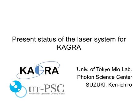 Present status of the laser system for KAGRA Univ. of Tokyo Mio Lab. Photon Science Center SUZUKI, Ken-ichiro.